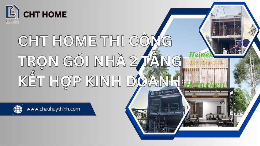 CHT Home Thi Công Trọn Gói Nhà 2 Tầng Kết Hợp Kinh Doanh| Giải Pháp Tối Ưu Lợi Nhuận 2026